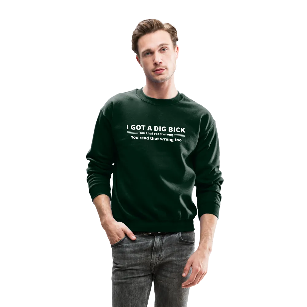 I Got a Dig Bick (You That Read Wrong) Sweatshirt