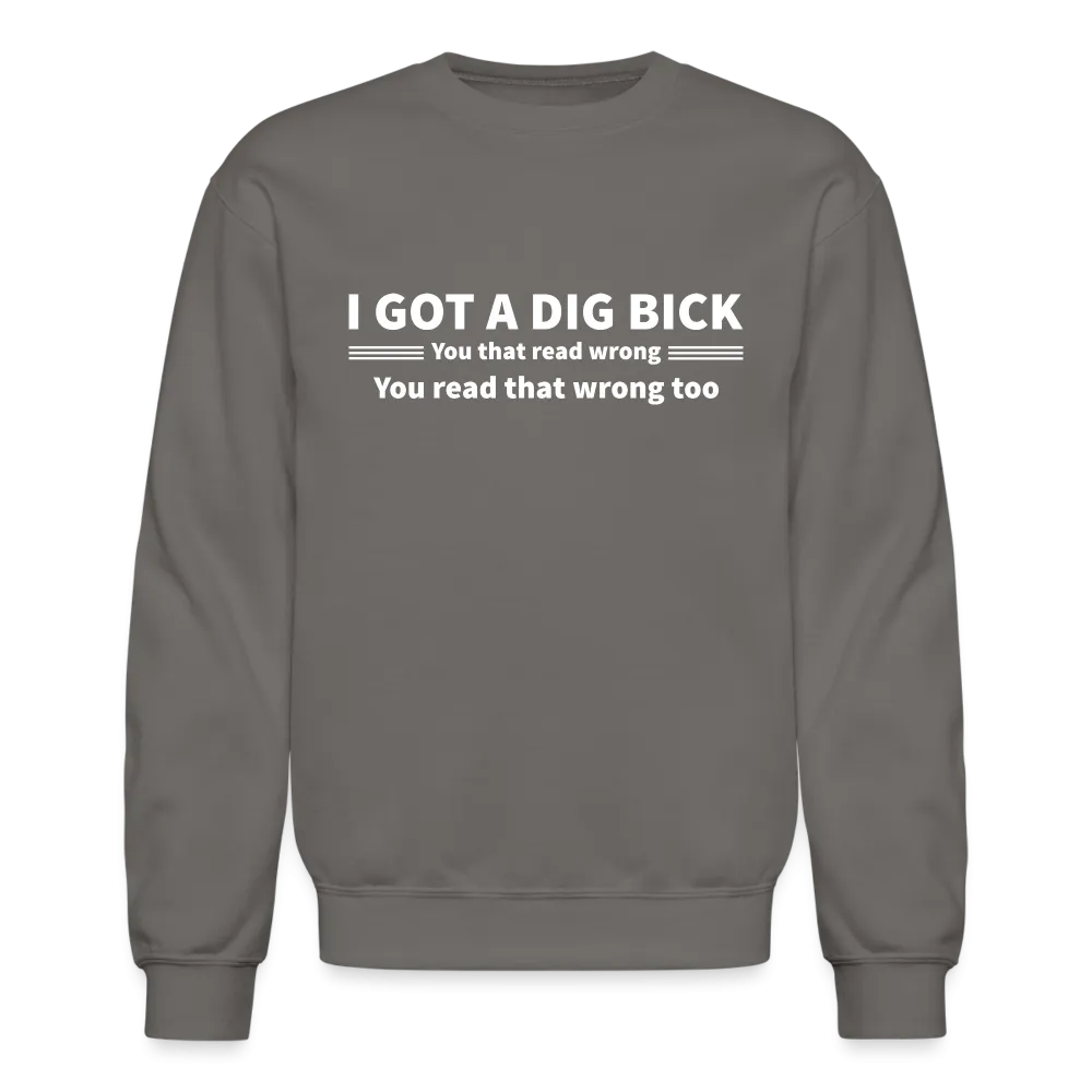 I Got a Dig Bick (You That Read Wrong) Sweatshirt