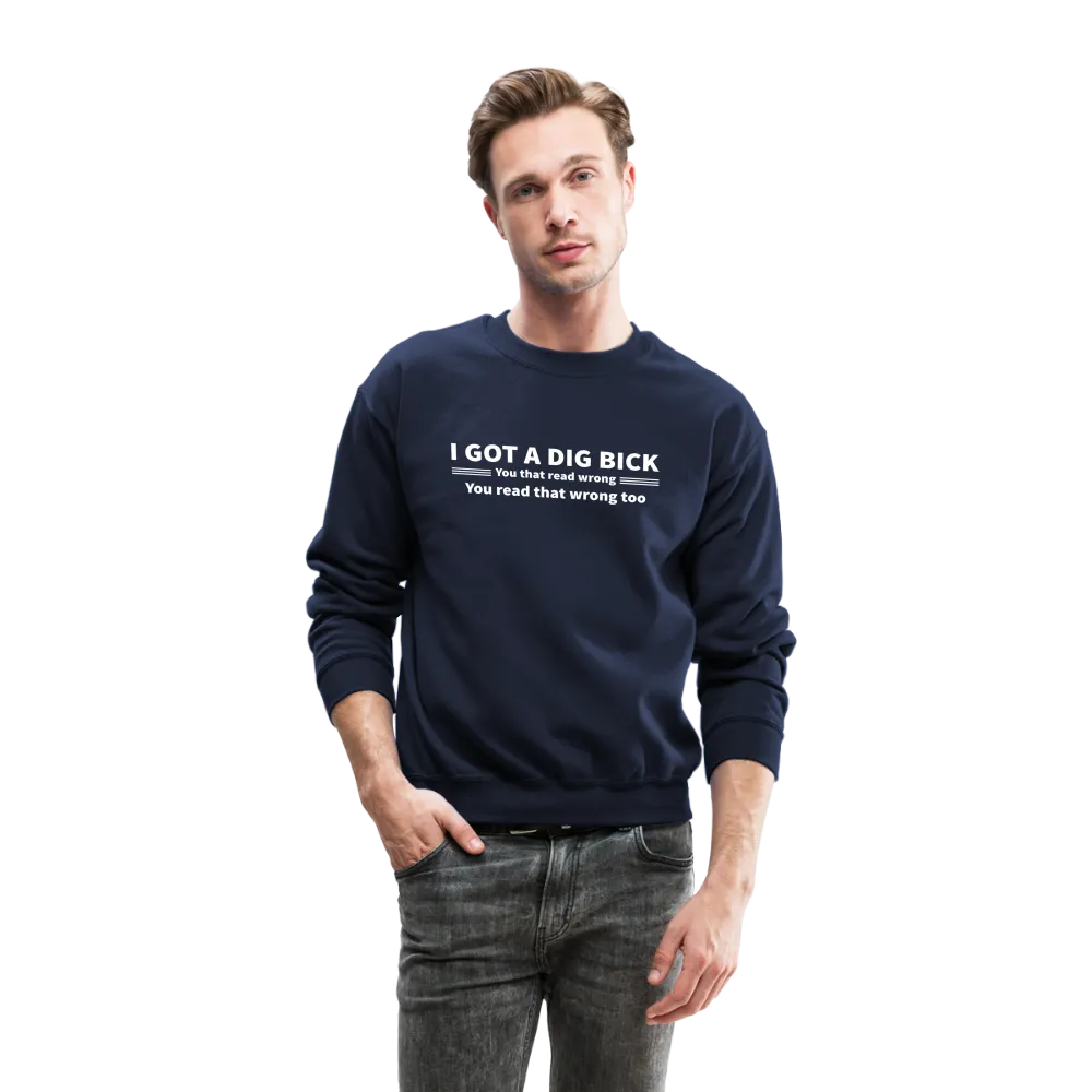 I Got a Dig Bick (You That Read Wrong) Sweatshirt