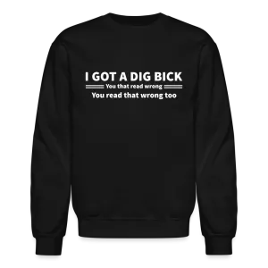 I Got a Dig Bick (You That Read Wrong) Sweatshirt