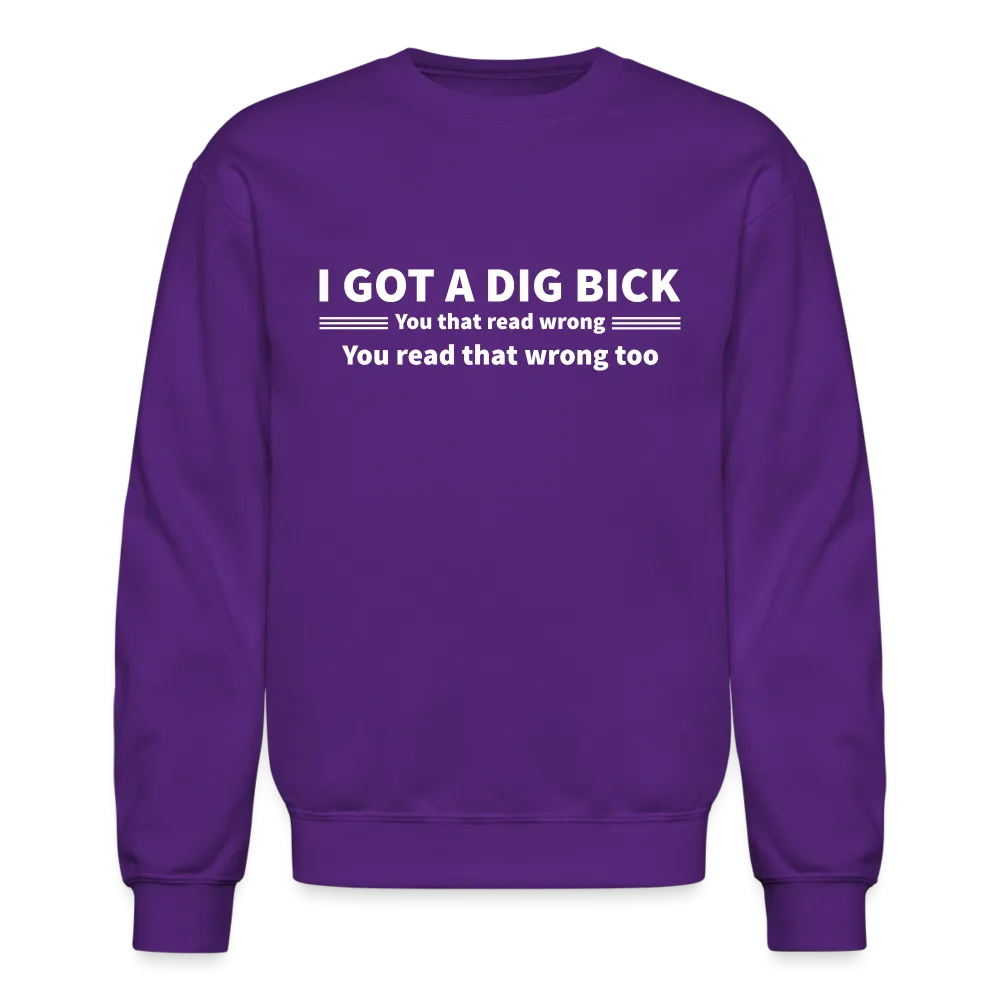 I Got a Dig Bick (You That Read Wrong) Sweatshirt