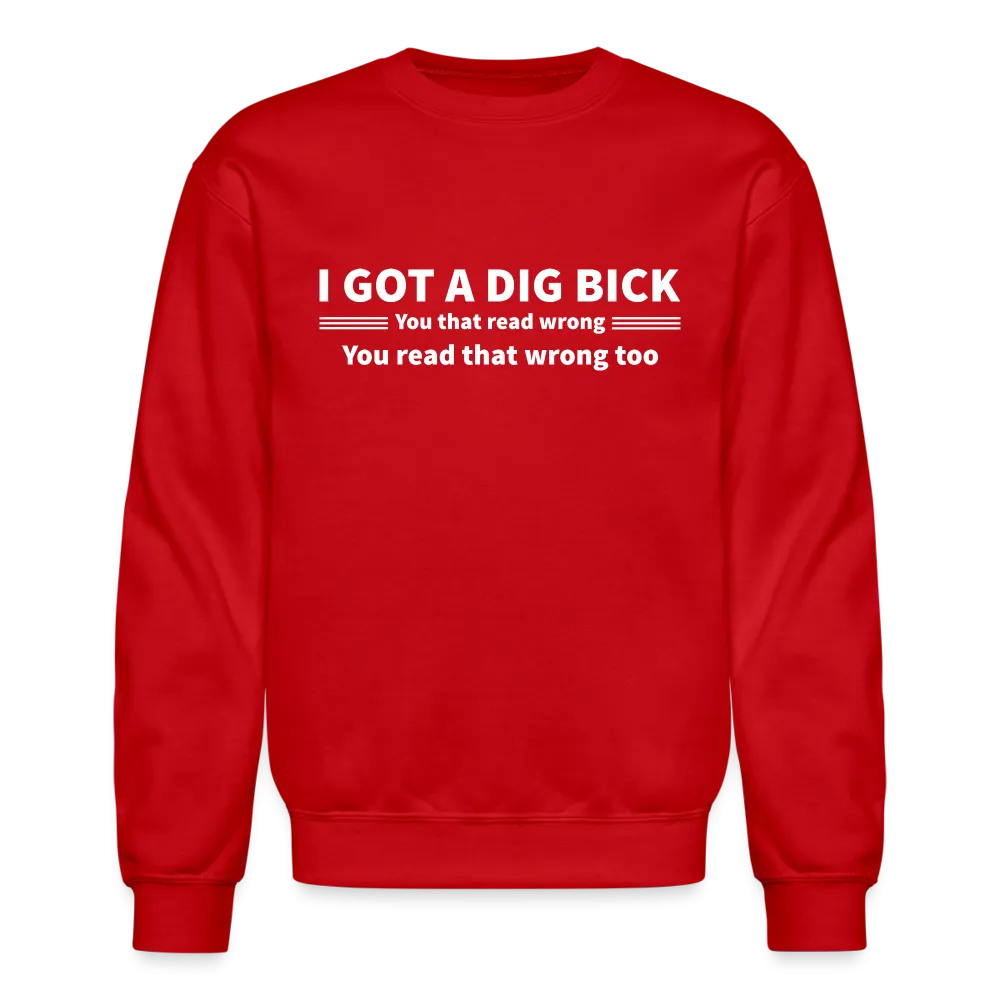 I Got a Dig Bick (You That Read Wrong) Sweatshirt