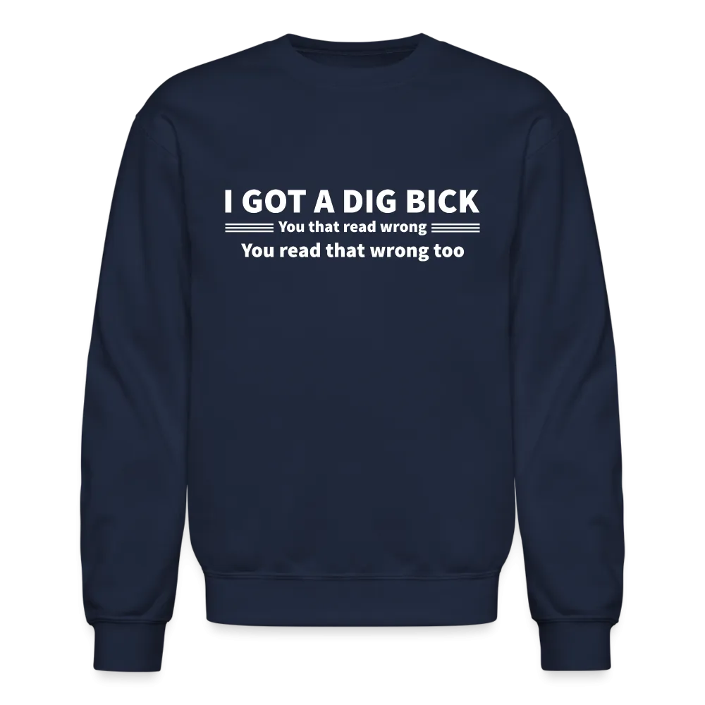 I Got a Dig Bick (You That Read Wrong) Sweatshirt